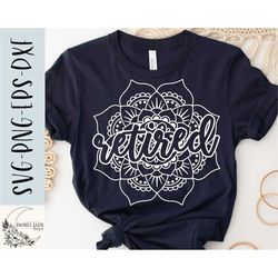 retired svg, retirement svg, mandala svg, retired shirt  svg, svg,png, eps, instant download, cricut