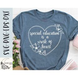 special education is a work of heart svg, teaching svg, heart svg, sped shirt svg, special education svg,png, eps, insta