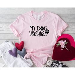 my dog is my valentine shirts, valentine's shirt, dog lovers shirt, valentine's day shirt, funny dog lovers shirt, gift