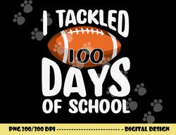i tackled 100 days of school shirt football 100th day gifts png, sublimation copy