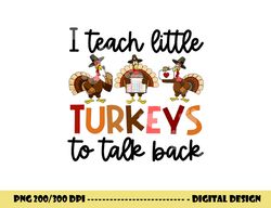 i teach little turkeys to talk back thanksgiving slp turkey png, sublimation copy