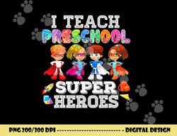 i teach preschool superheroes  png, sublimation back to school teacher  png, sublimation copy