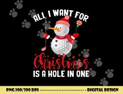 i want for christmas is a hole in one golf ball snowman xmas png, sublimation copy