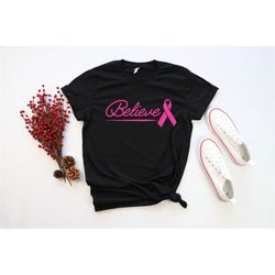 cancer believe shirt, believe shirt, cancer fighting shirt, cancer awareness shirt, pink ribbon shirt, motivational shir