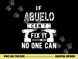 if abuelo can t fix it no one can mexican spanish grandpa png, sublimation copy