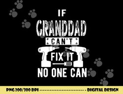if granddad can t fix it no one can grandpa png, sublimation copy