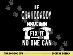 if granddaddy can t fix it no one can grandpa png, sublimation copy