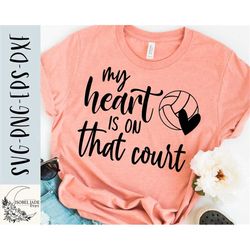 volleyball svg design - my heart is on that court svg for cricut - volleyball mom shirt svg - cut file - eps png dxf svg