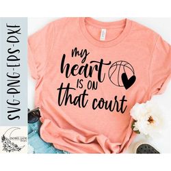 basketball svg design - my heart is on that court svg for cricut - basketball mom shirt svg - cut file - eps png dxf svg