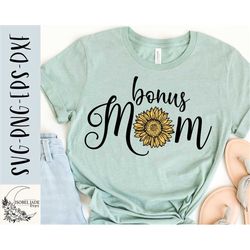 bonus mom svg, bonus mom shirt svg, sunflower svg, motherhood, step mom svg, flower svg, svg,png, eps, dxf, instant down