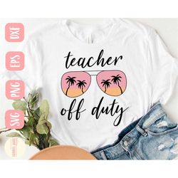 teacher svg, summer vacation svg, teacher off duty shirt svg, funny teacher vacation svg, svg,png, eps, instant download