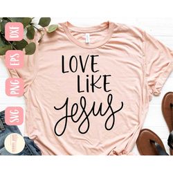 love like jesus svg, god is good svg, faith svg, shirt, jesus svg, svg,png, eps, dxf, instant download, cricut