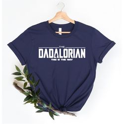 the dadalorian shirt, star wars shirt, funny father's day shirt, sarcastic dad shirts, dad shirt funny, dad gifts from d