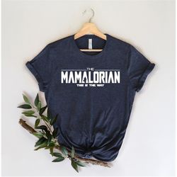 the mamalorian shirt, star wars shirt, gift for mother, momalorian shirt, mom birthday gift shirt, mother's day shirt, m