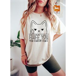 fluff you you fluffin fluff, fluff you you fluffin shirt, cute cat shirt, cat lover shirt, cat lover gift women, funny c