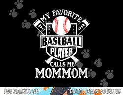 my favorite baseball player calls me mommom outfit baseball png, sublimation copy