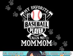 my favorite baseball player calls me mommom outfit baseball png, sublimation copy