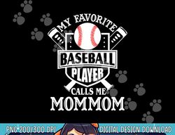 my favorite baseball player calls me mommom outfit baseball png, sublimation copy