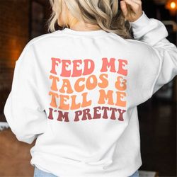 feed me tacos and tell me i'm pretty svg, feed me tacos and tell me i'm pretty png