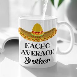 nacho average brother funny brother mug brother gifts gift for brother brother gift mug for brother mexican brother mug