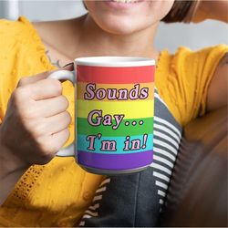 sounds gay i'm in, gay pride, pride month, gay mug, mug gay, lgbqt mug, funny mug, cute mug, pride gay month