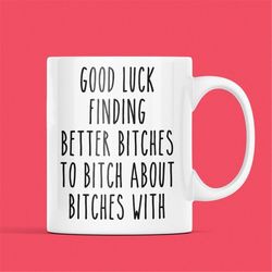 good luck finding better bitches to bitch with, funny going away gift, retirement gift, funny retirement gift from cowor