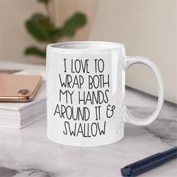 sarcastic mug, naughty gift, inappropriate, best friend gift, girlfriend gift, for her, i love to wrap both my hands aro