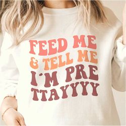 feed me and tell me i'm pretty svg, feed me and tell me i'm pretty png