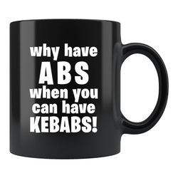 kebab lover gift, kebab lover mug, foodie gift, foodie mug, funny workout gift, workout mug, gym gift, why have abs you