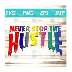 never stop the hustle svg