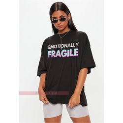 emotionally fragile ! shirt,humorous saying t shirt, sarcastic quotes shirt, funny sarcastic shirt, sarcasm shirt, women