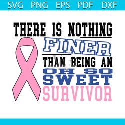 There is nothing finer than being an oh so sweet survivor Svg, Breast Cancer Svg