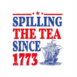 spilling the tea since 1773 4th of july, independence day png digital download