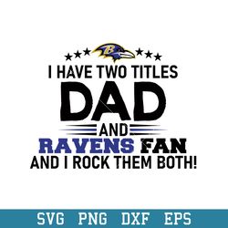 i have two titles dad and ravens fan and i rock them both svg, baltimore ravens svg, nfl svg, png dxf eps digital file