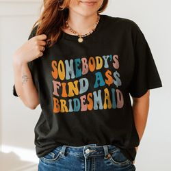 somebodys fine ass bridesmaid tshirt, fine ass maid of honor sweatshirt, bachelorette party longsleeve, hoodie gift for