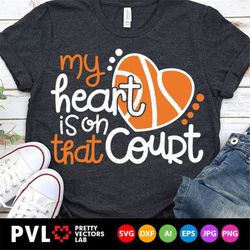 my heart is on that court svg, love basketball svg, basketball mom svg dxf eps png, basketball cut files, cheer clipart,