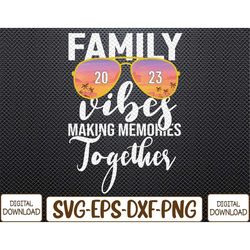 family vibes 2023 making memories together matching family premium svg, eps, png, dxf - wolfpackbundle