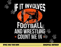 if it involves football and wrestling count me png, sublimation copy