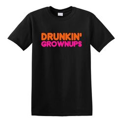 drunkin' grownups grown ups donuts dunkin' parody humor drinking drunk tee t-shirt