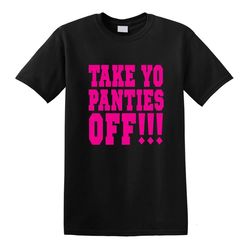 take yo panties off!!! seth rogan this is the end movie craig robinson tee t-shirt