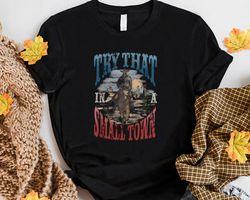 try that in a small town jason aldean fan perfect gift idea for men women birthday gift unisex tshirt