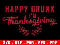 happy drunk i'm thanksgiving svg, funny thanksgiving svg, funny family svg, sassy fall svg, sarcastic cricut