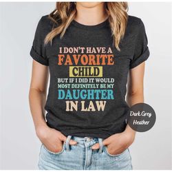 my favorite child is my daughter in law shirt, favorite child shirt,sarcasm tee, father in law shirt,daughter in law shi