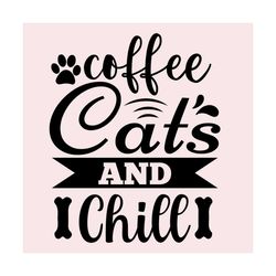 coffee cats and chill svg, pet svg, cat svg, cat lover svg, cute cats svg