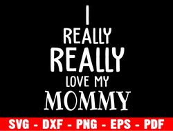 i really love mommy svg, mother's day svg, mommy svg, baby kids svg, dxf, png, eps, jpeg, cut file, cricut, silhouette