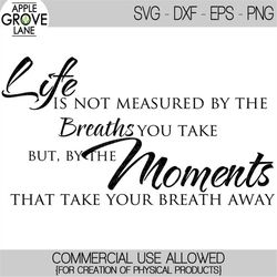 life is not measured svg - breaths you take svg - moments svg - take breath away svg - inspirational svg - svg eps png d