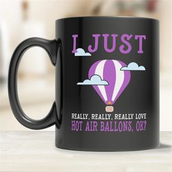 i just really love hot air balloons mug - cute hot air balloon mug for balloon lovers - funny hot air balloon gift mug