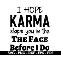 i hope karma slaps you svg, karma svg, shirt design, cricut and silhouette files, cut files, vector, instant download