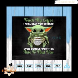 touch my coffee i will slap you so hard svg, baby yoda svg, baby yoda drinking svg, coffee svg