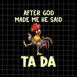 after god made me he said ta da png, funny chicken png, chicken ta da design png, chicken png, funny god quote